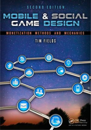 Mobile & Social Game Design : Monetization Methods and Mechanics, Second Edition - Tim Fields