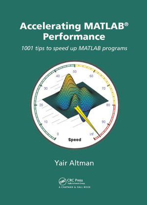 Accelerating MATLAB Performance : 1001 tips to speed up MATLAB programs - Yair M. Altman