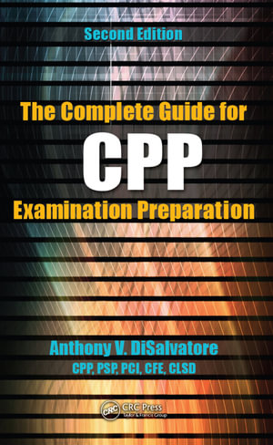 The Complete Guide for CPP Examination Preparation - Anthony V. DiSalvatore (CPP PSP & PCI)