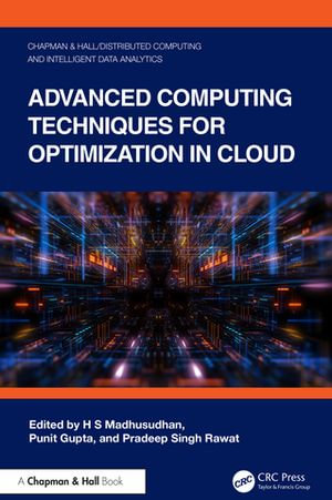 Advanced Computing Techniques for Optimization in Cloud : Chapman & Hall/Distributed Computing and Intelligent Data Analytics Series - H S Madhusudhan