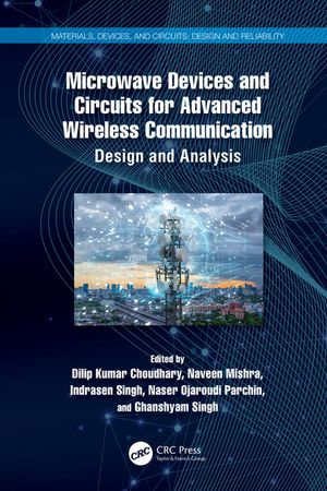 Microwave Devices and Circuits for Advanced Wireless Communication : Design and Analysis - Dilip Kumar Choudhary