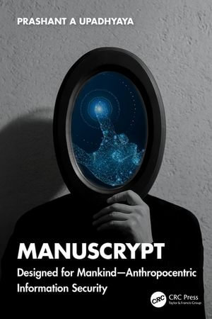 ManusCrypt : Designed for Mankind - Anthropocentric Information Security - Prashant A Upadhyaya