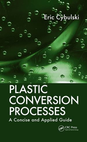 Plastic Conversion Processes : A Concise and Applied Guide - Eric Cybulski