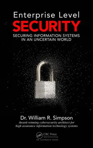 Enterprise Level Security : Securing Information Systems in an Uncertain World - William R. Simpson