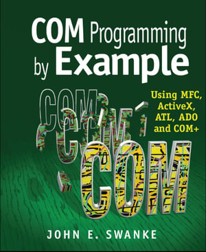 COM Programming by Example : Using MFC, ActiveX, ATL, ADO, and COM+ - John Swanke