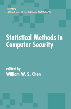 Statistical Methods in Computer Security : Statistics: A Series of Textbooks and Monographs - William W. S. Chen