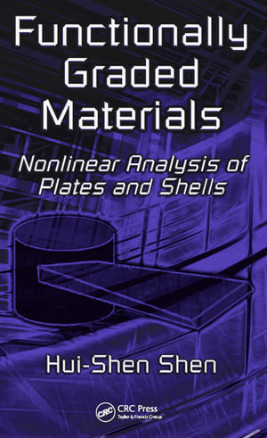 Functionally Graded Materials : Nonlinear Analysis of Plates and Shells - Hui-Shen Shen
