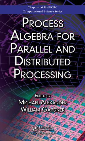 Process Algebra for Parallel and Distributed Processing - Michael Alexander