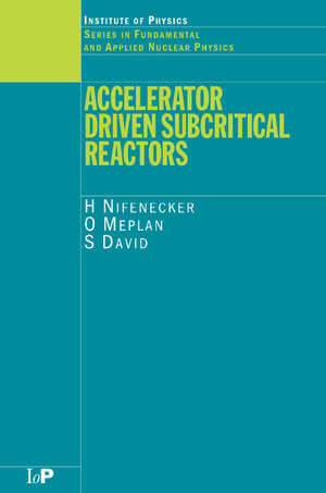 Accelerator Driven Subcritical Reactors : Series in Fundamental and Applied Nuclear Physics - H Nifenecker