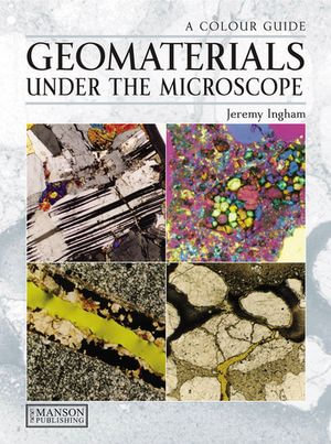 Geomaterials Under the Microscope : A Colour Guide - Jeremy Ingham