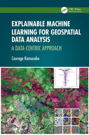 Explainable Machine Learning for Geospatial Data Analysis : A Data-Centric Approach - Courage Kamusoko