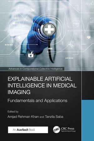 Explainable Artificial Intelligence in Medical Imaging : Fundamentals and Applications - Amjad Rehman Khan