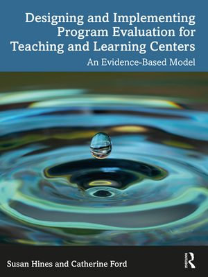 Designing and Implementing Program Evaluation for Teaching and Learning Centers : An Evidence-Based Model - Susan Hines
