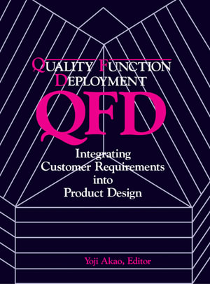 Quality Function Deployment : Integrating Customer Requirements into Product Design - Yoji Akao
