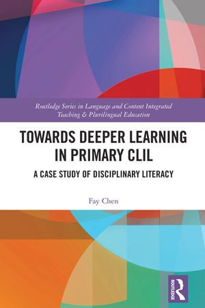Towards Deeper Learning in Primary CLIL : A Case Study of Disciplinary Literacy - Fay Chen