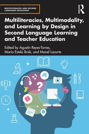 Multiliteracies, Multimodality, and Learning by Design in Second Language Learning and Teacher Education : Multiliteracies and Second Language Education - Agustín Reyes-Torres