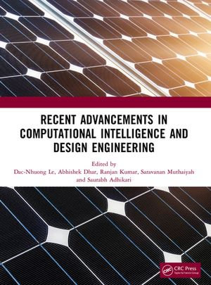 Recent Advancements in Computational Intelligence and Design Engineering : Conference Proceedings Series on Intelligent Systems, Data Engineering, and Optimization - Dac-Nhuong Le