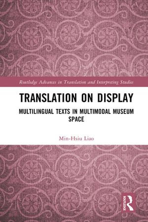 Translation on Display : Multilingual Texts in Multimodal Museum Space - Min-Hsiu Liao