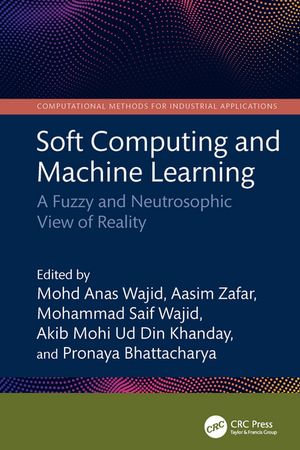 Soft Computing and Machine Learning : A Fuzzy and Neutrosophic View of Reality - Mohd Anas Wajid