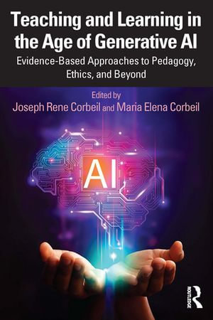 Teaching and Learning in the Age of Generative AI : Evidence-Based Approaches to Pedagogy, Ethics, and Beyond - Joseph Rene Corbeil