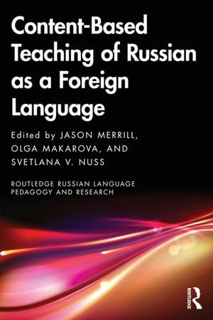 Content-Based Teaching of Russian as a Foreign Language : Routledge Russian Language Pedagogy and Research - Jason Merrill