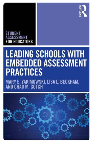Leading Schools with Embedded Assessment Practices : Student Assessment for Educators - Mary E. Yakimowski