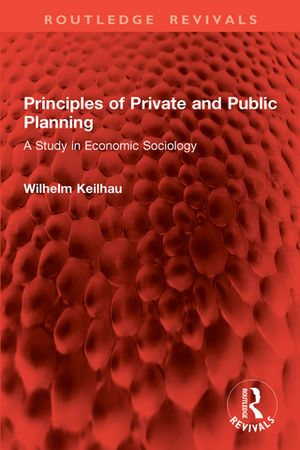 Principles of Private and Public Planning : A Study in Economic Sociology - Wilhelm Keilhau