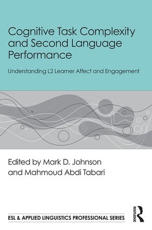 Cognitive Task Complexity and Second Language Performance : Understanding L2 Learner Affect and Engagement - Mark D. Johnson