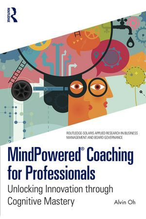 MindPowered® Coaching for Professionals : Unlocking Innovation through Cognitive Mastery - Alvin Oh