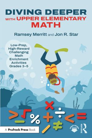Diving Deeper with Upper Elementary Math : Low-Prep, High-Reward Challenging Math Enrichment Activities, Grades 3-5 - Ramsey Merritt