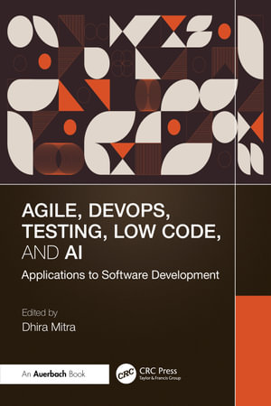 Agile, DevOps, Testing, Low Code, and AI : Applications to Software Development - Dhira Mitra
