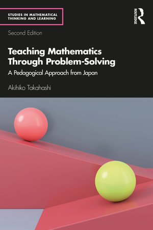 Teaching Mathematics Through Problem-Solving : A Pedagogical Approach from Japan - Akihiko Takahashi