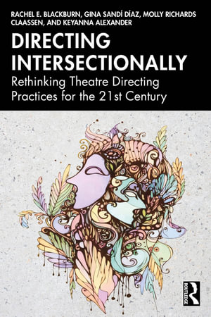 Directing Intersectionally : Rethinking Theatre Directing Practices for the 21st Century - Rachel E. Blackburn
