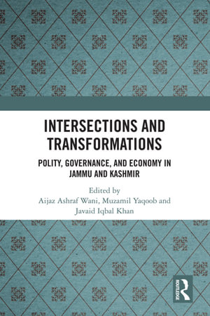 Intersections and Transformations : Polity, Governance, and Economy in Jammu and Kashmir - Aijaz Ashraf Wani