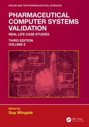 Pharmaceutical Computer Systems Validation : Volume 2 - Real Life Case Studies - Guy Wingate