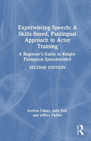 Experiencing Speech: A Skills-Based, Panlingual Approach to Actor Training : A Beginner's Guide to Knight-Thompson Speechwork® - Andrea Caban