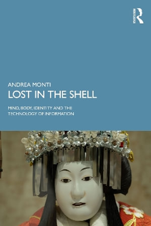 Lost in the Shell : Mind, Body, Identity and the Technology of Information - Andrea  Monti