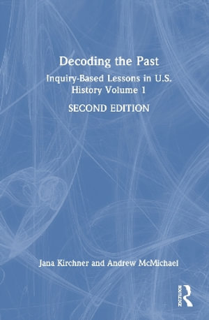 Decoding the Past : Inquiry-Based Lessons in U.S. History Volume 1 - Andrew McMichael