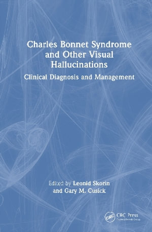 Charles Bonnet Syndrome and Other Visual Hallucinations : Clinical Diagnosis and Management - Leonid Skorin