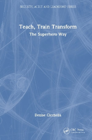 Teach, Train, Transform : The Superhero Way - Denise Cicchella