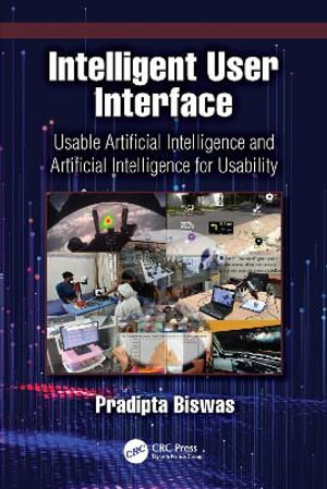 Intelligent User Interface : Usable Artificial Intelligence and Artificial Intelligence for Usability - Pradipta Biswas