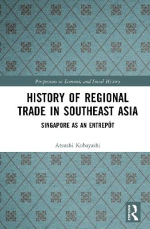 History of Regional Trade in Southeast Asia : Singapore as an Entrepot - Atsushi Kobayashi