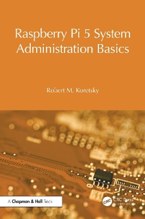 Raspberry Pi 5 System Administration Basics : Raspberry Pi OS System Administration with systemd - Robert M. Koretsky