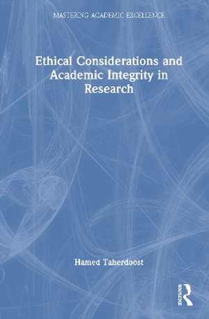 Ethical Considerations and Academic Integrity in Research : Mastering Academic Excellence - Hamed  Taherdoost