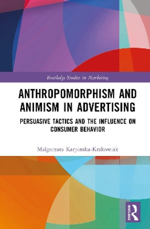 Anthropomorphism and Animism in Advertising : Persuasive Tactics and the Influence on Consumer Behavior - MaÅ?gorzata KarpiÅ?ska-Krakowiak
