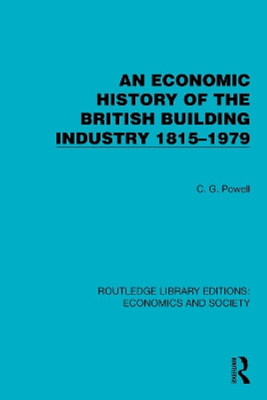 An Economic History of the British Building Industry 1815-1979 : Routledge Library Editions: Economics and Society - C.G. Powell
