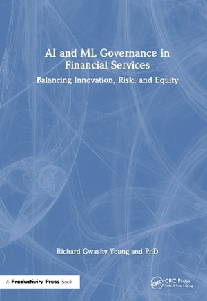 AI and ML Governance in Financial Services : Balancing Innovation, Risk, and Equity - Richard Gwashy Young