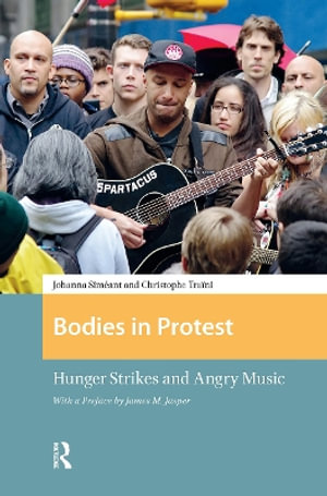Bodies in Protest : Hunger Strikes and Angry Music - Christophe Traini