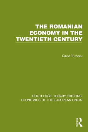 The Romanian Economy in the Twentieth Century : Routledge Library Editions: Economics of the European Union - David Turnock