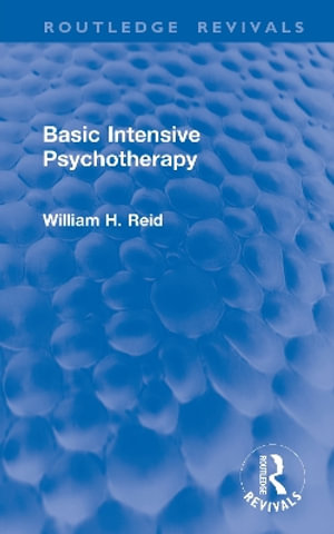Basic Intensive Psychotherapy : Routledge Revivals - William H. Reid